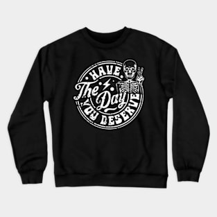 Have the day you deserve Crewneck Sweatshirt